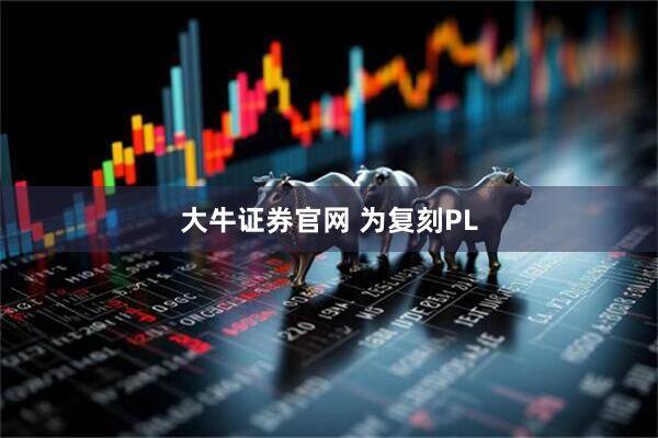 大牛证券官网 为复刻PL