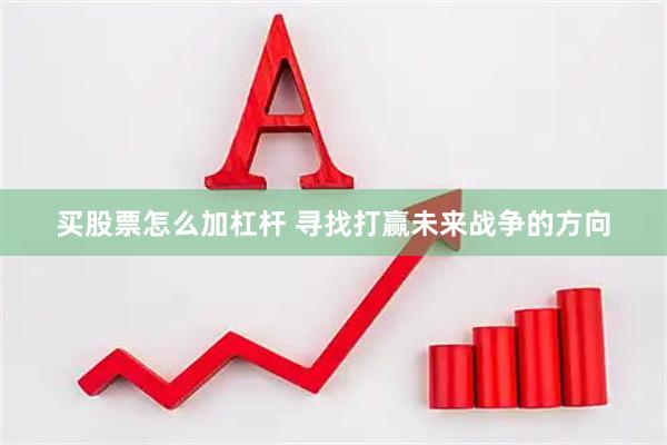 买股票怎么加杠杆 寻找打赢未来战争的方向